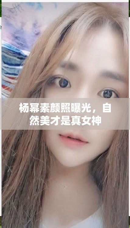 楊冪素顏照曝光，自然美才是真女神