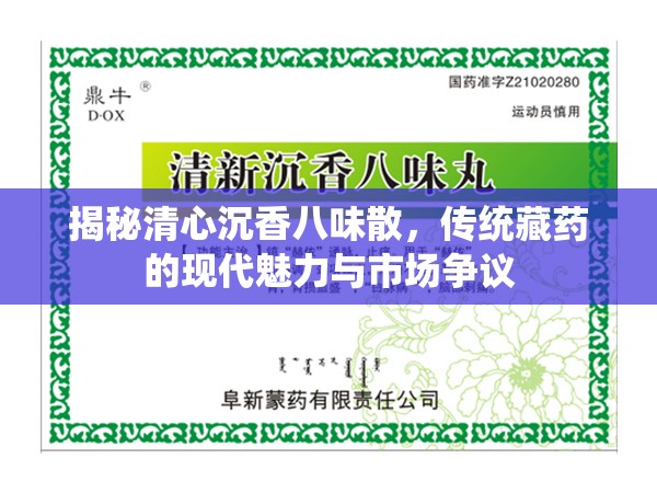 揭秘清心沉香八味散，傳統(tǒng)藏藥的現(xiàn)代魅力與市場(chǎng)爭(zhēng)議