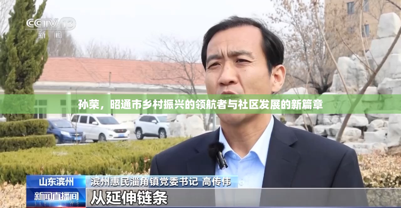 孫榮，昭通市鄉(xiāng)村振興的領(lǐng)航者與社區(qū)發(fā)展的新篇章