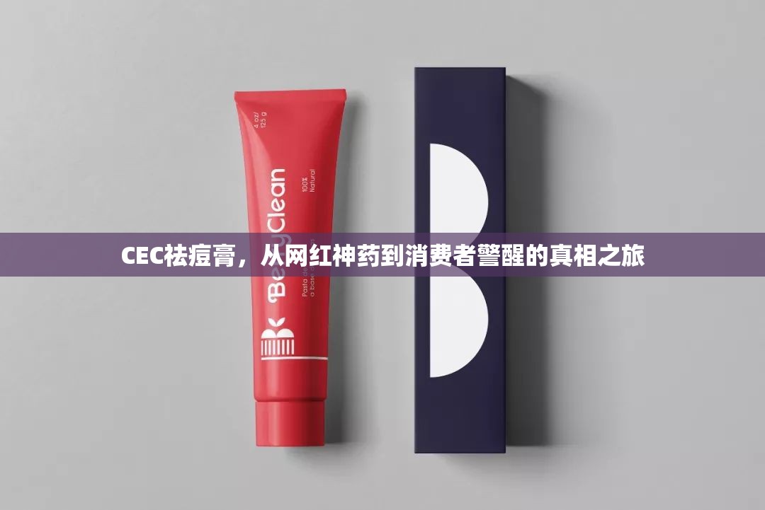 CEC祛痘膏，從網(wǎng)紅神藥到消費者警醒的真相之旅