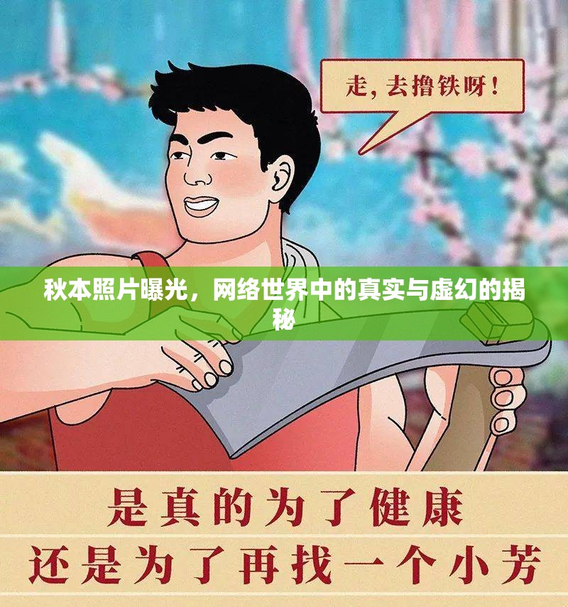 秋本照片曝光，網(wǎng)絡(luò)世界中的真實(shí)與虛幻的揭秘