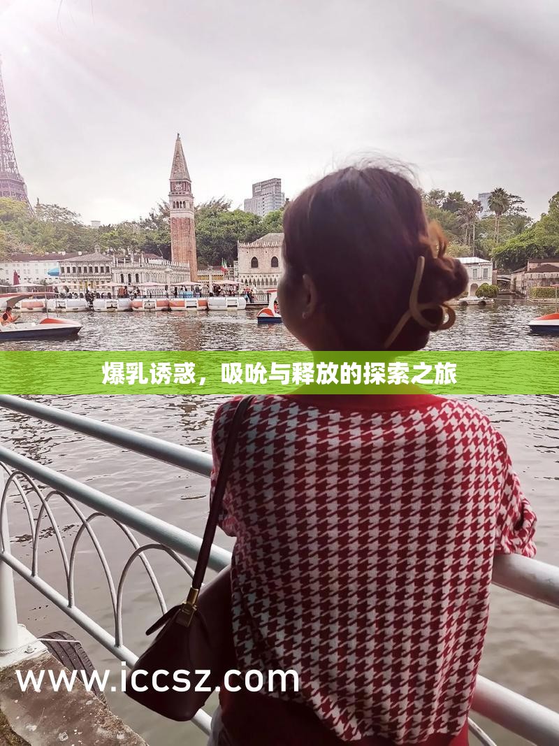 爆乳誘惑，吸吮與釋放的探索之旅
