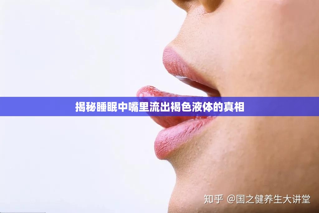 揭秘睡眠中嘴里流出褐色液體的真相