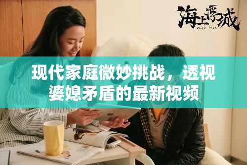 現(xiàn)代家庭微妙挑戰(zhàn)，透視婆媳矛盾的最新視頻