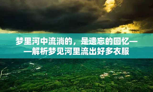 夢(mèng)里河中流淌的，是遺忘的回憶——解析夢(mèng)見(jiàn)河里流出好多衣服