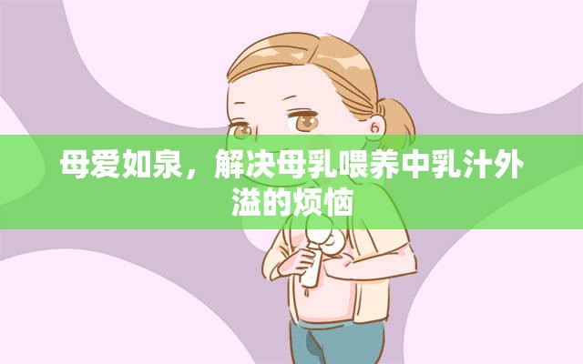 母愛(ài)如泉，解決母乳喂養(yǎng)中乳汁外溢的煩惱