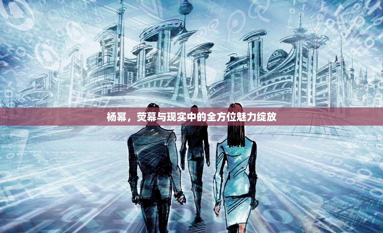 楊冪，熒幕與現(xiàn)實(shí)中的全方位魅力綻放