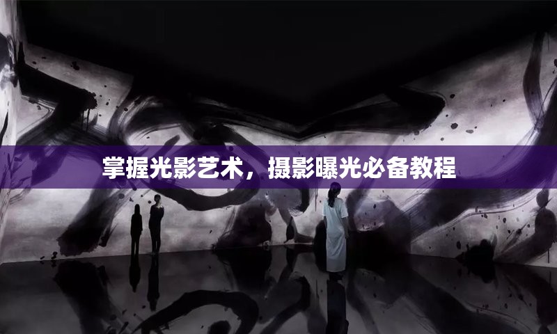 掌握光影藝術(shù)，攝影曝光必備教程