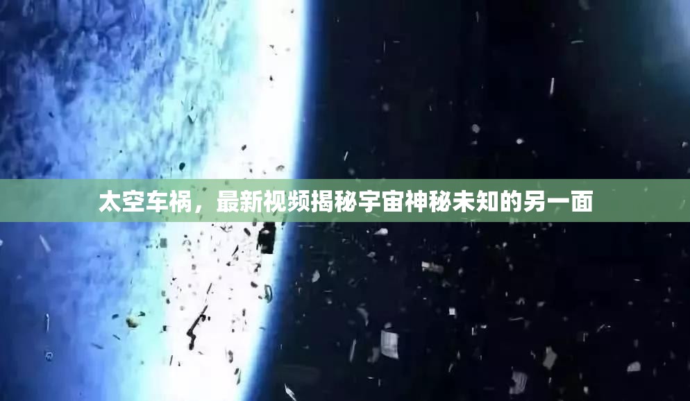 太空車禍，最新視頻揭秘宇宙神秘未知的另一面