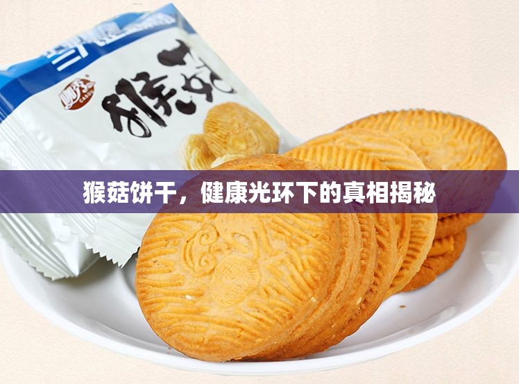 猴菇餅干，健康光環(huán)下的真相揭秘