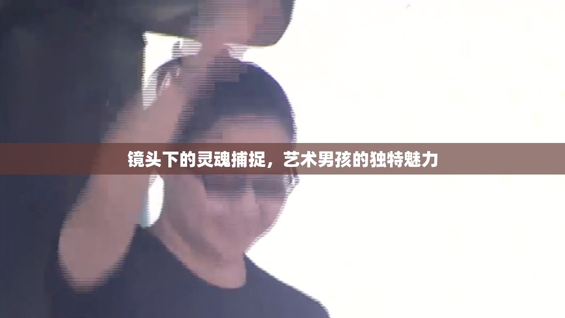 鏡頭下的靈魂捕捉，藝術(shù)男孩的獨(dú)特魅力