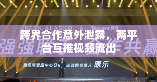 跨界合作意外泄露，兩平臺互推視頻流出