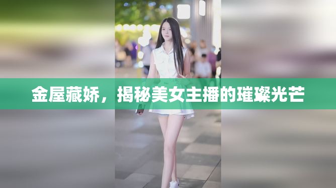 金屋藏嬌，揭秘美女主播的璀璨光芒