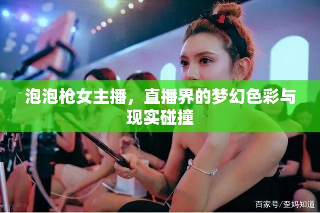 泡泡槍女主播，直播界的夢幻色彩與現(xiàn)實碰撞