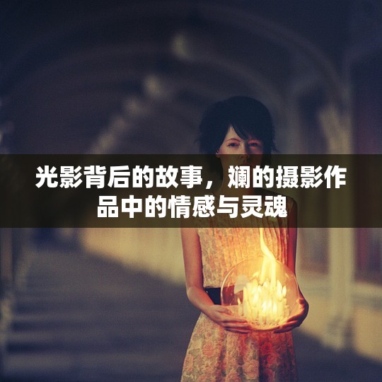 光影背后的故事，斕的攝影作品中的情感與靈魂