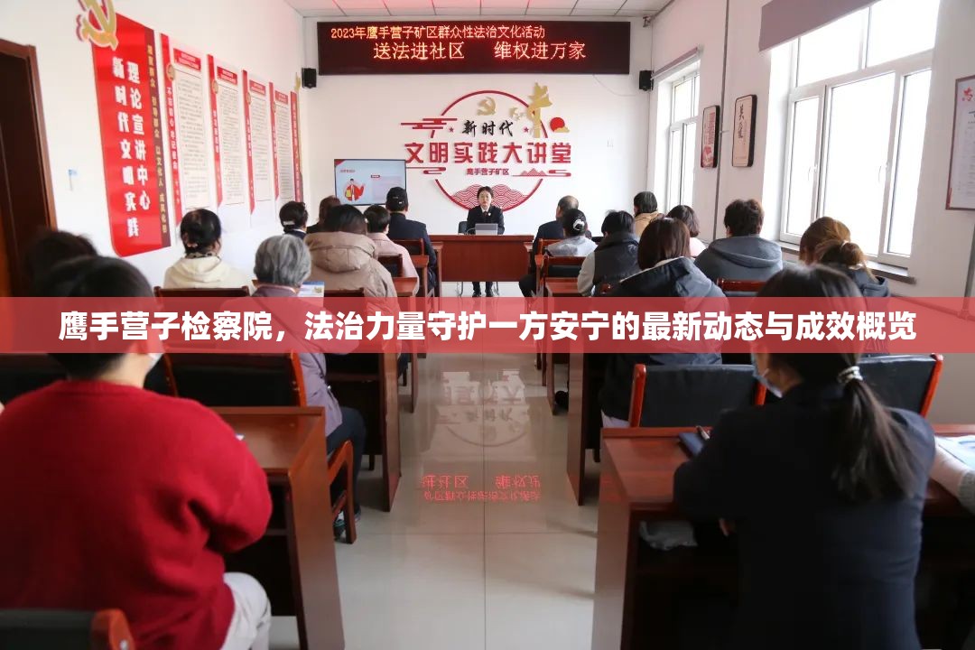 鷹手營(yíng)子檢察院，法治力量守護(hù)一方安寧的最新動(dòng)態(tài)與成效概覽