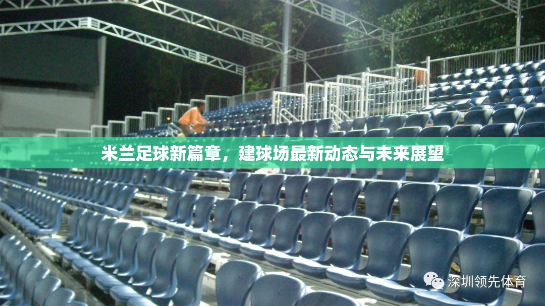 米蘭足球新篇章，建球場(chǎng)最新動(dòng)態(tài)與未來展望