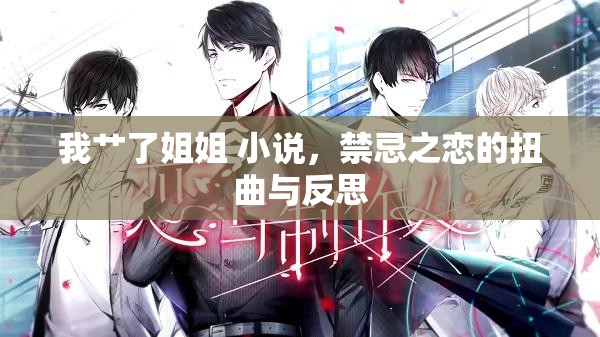 我艸了姐姐 小說，禁忌之戀的扭曲與反思