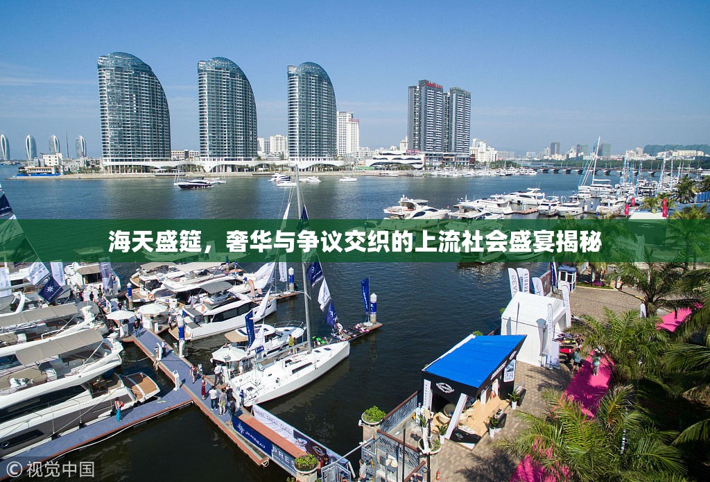 海天盛筵，奢華與爭(zhēng)議交織的上流社會(huì)盛宴揭秘