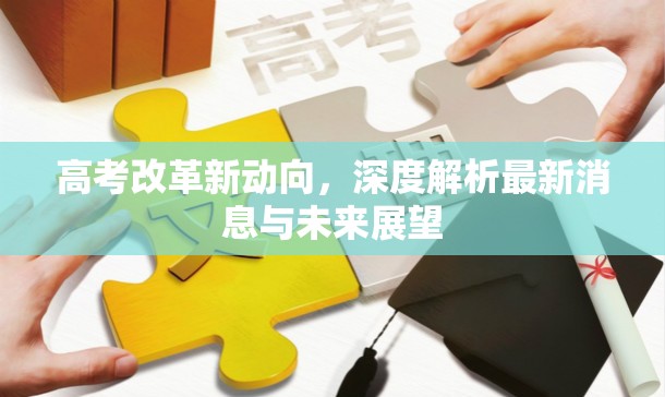 高考改革新動(dòng)向，深度解析最新消息與未來展望