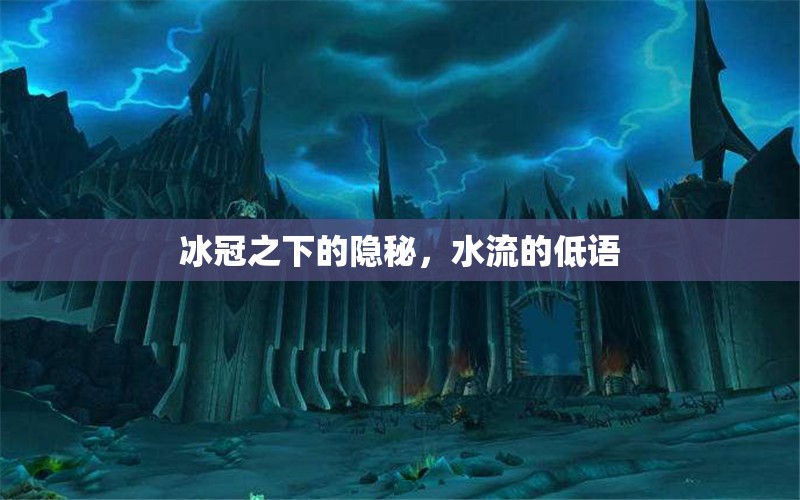 冰冠之下的隱秘，水流的低語