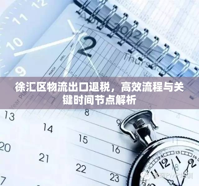 徐匯區(qū)物流出口退稅，高效流程與關(guān)鍵時(shí)間節(jié)點(diǎn)解析