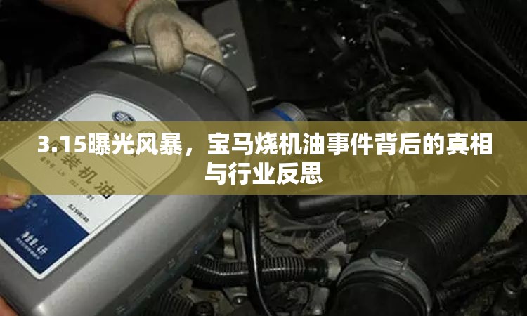 3.15曝光風暴，寶馬燒機油事件背后的真相與行業(yè)反思