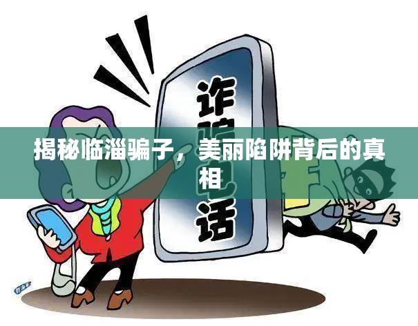 揭秘臨淄騙子，美麗陷阱背后的真相