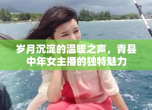 歲月沉淀的溫暖之聲，青縣中年女主播的獨(dú)特魅力