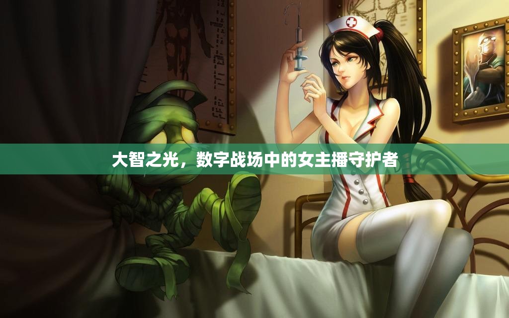 大智之光，數(shù)字戰(zhàn)場(chǎng)中的女主播守護(hù)者