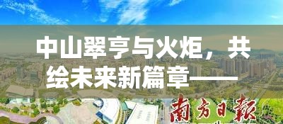 中山翠亨與火炬，共繪未來(lái)新篇章——最新發(fā)展動(dòng)態(tài)與展望