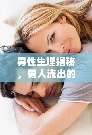 男性生理揭秘，男人流出的液體真相