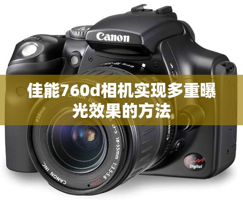 佳能760d相機(jī)實(shí)現(xiàn)多重曝光效果的方法