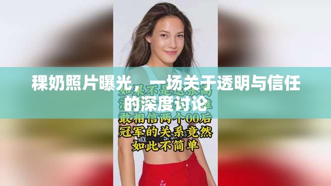 稞奶照片曝光，一場(chǎng)關(guān)于透明與信任的深度討論