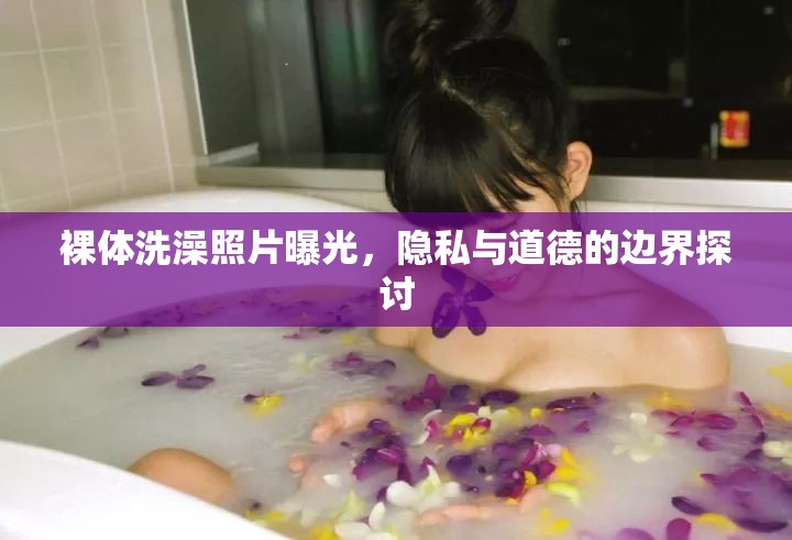裸體洗澡照片曝光，隱私與道德的邊界探討
