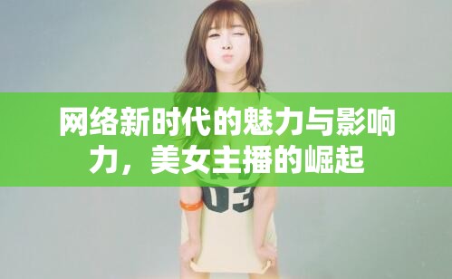 網(wǎng)絡(luò)新時代的魅力與影響力，美女主播的崛起