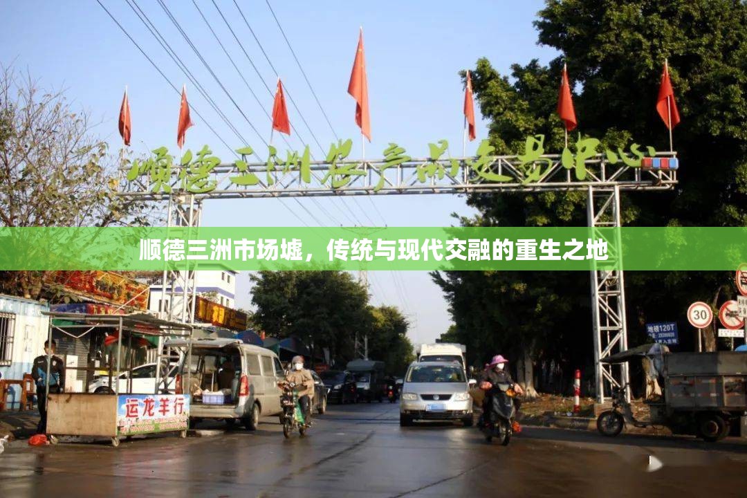 順德三洲市場墟，傳統(tǒng)與現(xiàn)代交融的重生之地