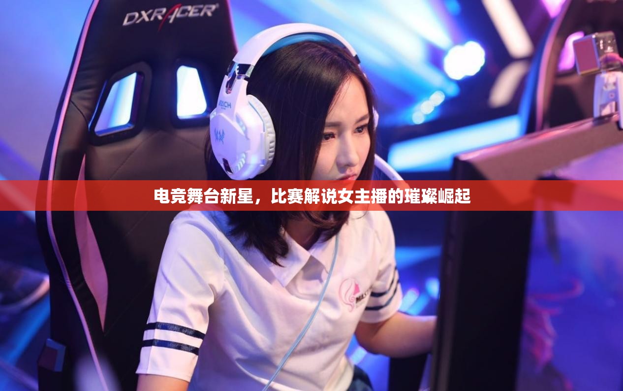 電競舞臺新星，比賽解說女主播的璀璨崛起