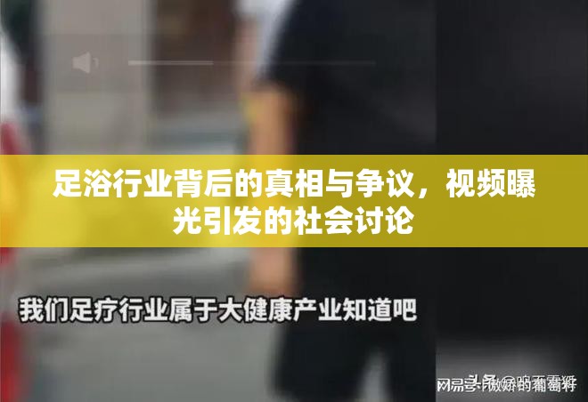 足浴行業(yè)背后的真相與爭議，視頻曝光引發(fā)的社會討論