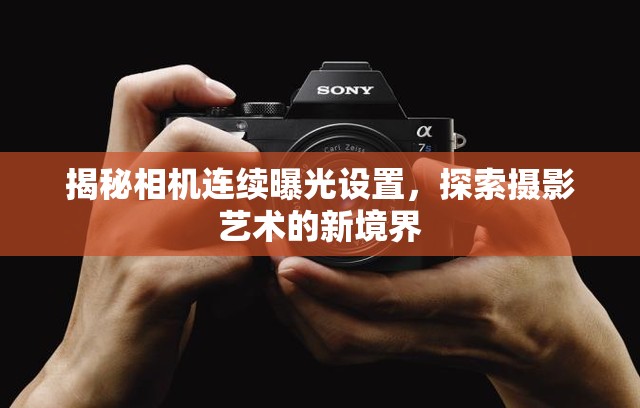 揭秘相機(jī)連續(xù)曝光設(shè)置，探索攝影藝術(shù)的新境界