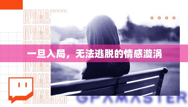 一旦入局，無法逃脫的情感漩渦