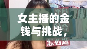 女主播的金錢與挑戰(zhàn)，光鮮背后的真實故事
