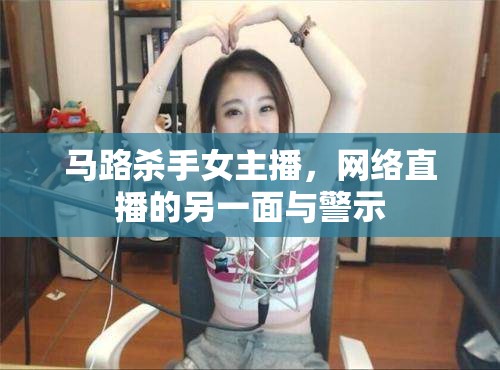 馬路殺手女主播，網(wǎng)絡(luò)直播的另一面與警示