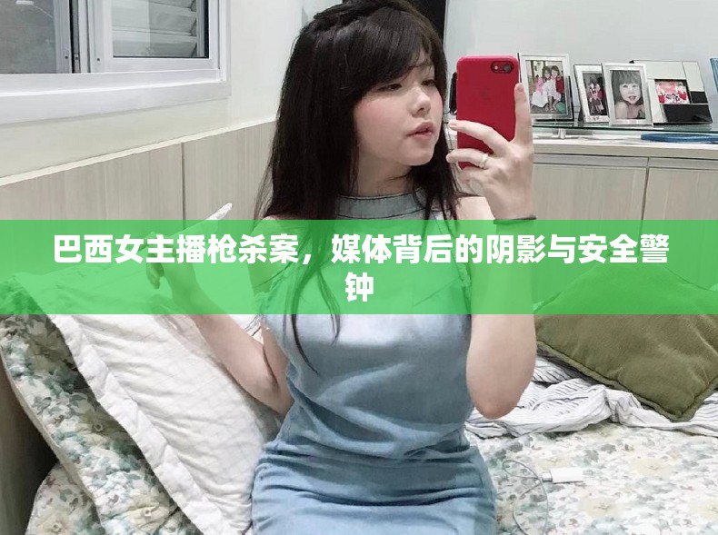 巴西女主播槍殺案，媒體背后的陰影與安全警鐘