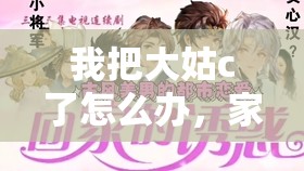 我把大姑c了怎么辦，家庭倫理與情感困境的探討