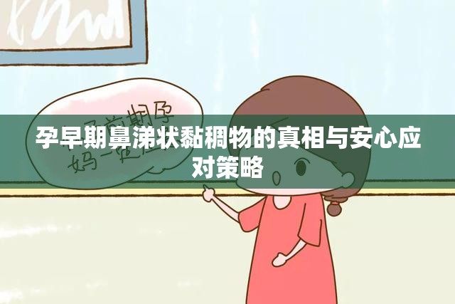 孕早期鼻涕狀黏稠物的真相與安心應(yīng)對策略