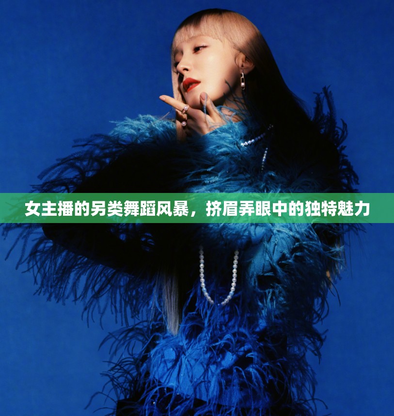 女主播的另類舞蹈風(fēng)暴，擠眉弄眼中的獨(dú)特魅力