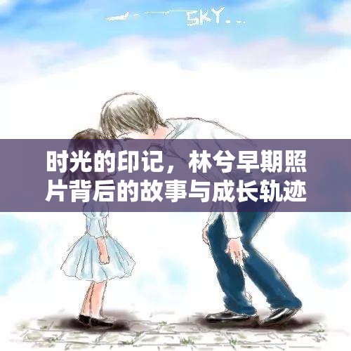 時(shí)光的印記，林兮早期照片背后的故事與成長(zhǎng)軌跡