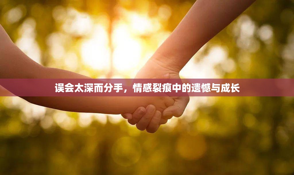 誤會太深而分手，情感裂痕中的遺憾與成長