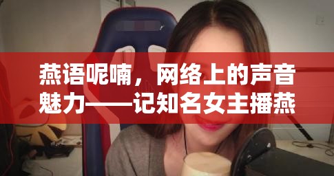 燕語(yǔ)呢喃，網(wǎng)絡(luò)上的聲音魅力——記知名女主播燕子